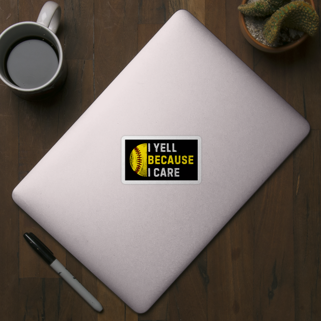 I Yell Because I Care by MakerMind8.2